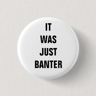 It was just Banter.. 1 Inch Round Button