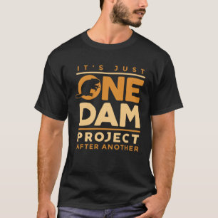 It Was Just One Dam Project Rodents Beaver Hunting T-Shirt