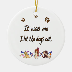 It was me… I let the dogs out Ceramic Ornament