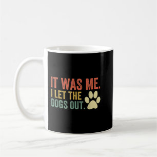 It Was Me I Let The Dogs Out Coffee Mug