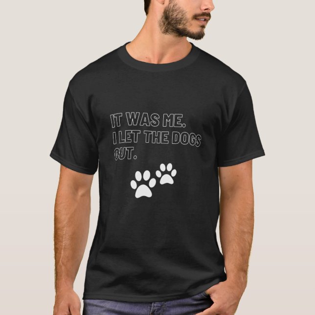It was Me I Let The Dogs Out   T-Shirt (Front)