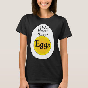 It Was Never About Eggs T-Shirt