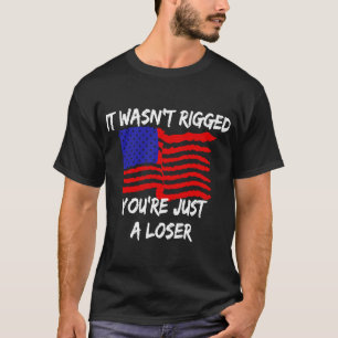 It Wasn't Rigged You're Just A Loser American Flag T-Shirt