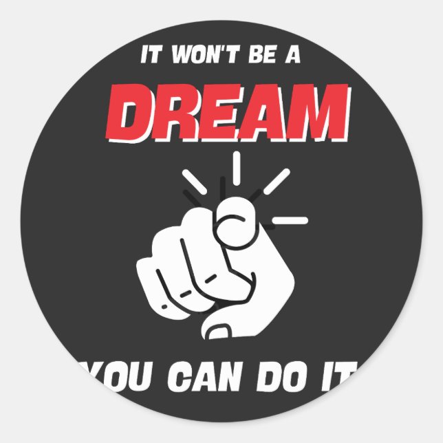 IT WON'T BE A DREAM YOU CAN DO IT BEST NEW CLASSIC ROUND STICKER (Front)