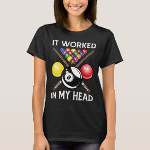 It Worked In My Head Billiards Gift 8-ll Pool Funn T-Shirt