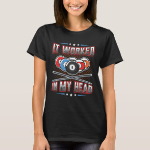 It Worked In My Head Pool Billiards  1 T-Shirt