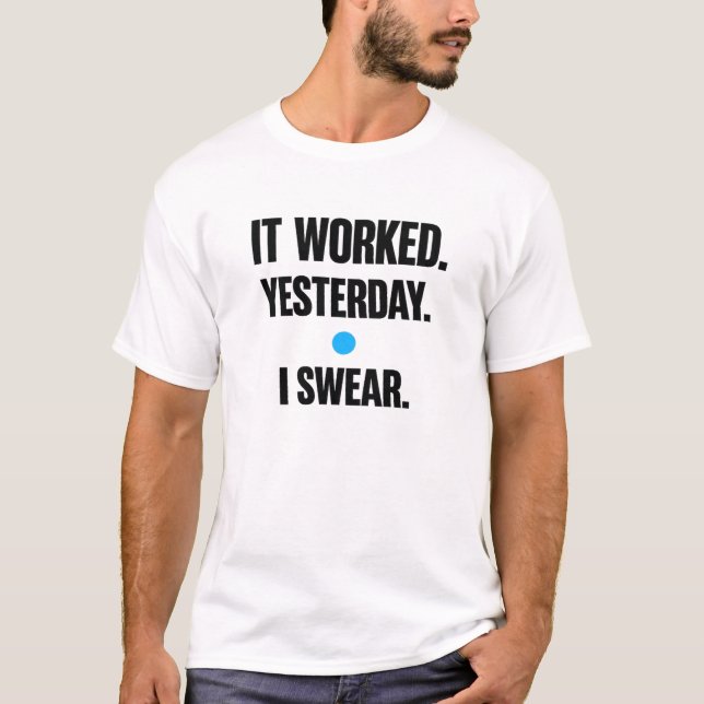 It Worked Yesterday I Swear – Developer T-Shirt (Front)
