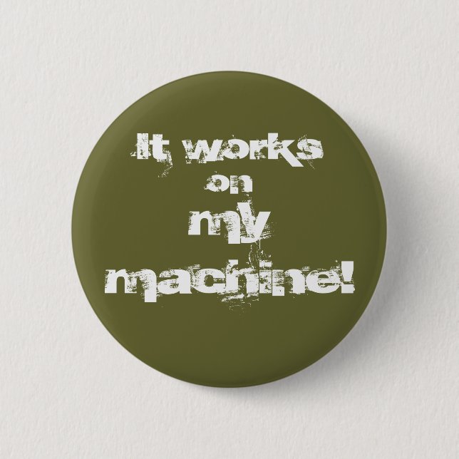 It works on mymachine! 2 inch round button (Front)