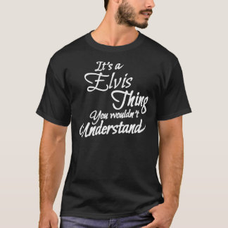 It&X27;S A ELVIS Thing, You Wouldn&X27;T Understan T-Shirt
