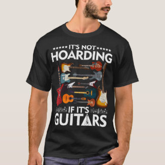 Itâ€™S Not Hoarding If Itâ€™S Guitars Musicians T-Shirt