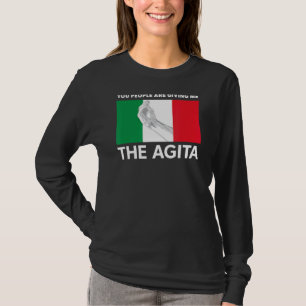 Italian Agita You People Are Giving Me The Agita T-Shirt