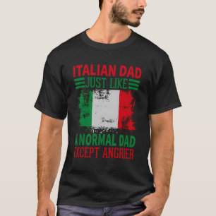 Italian Dad Just Like A Normal Dad Except Angrier T-Shirt