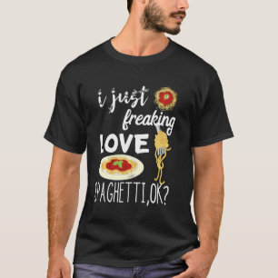 Italian Pasta Noodle I Just Freaking Love Spaghett T-Shirt