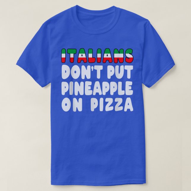 Italians Don't Put Pineapple On A Pizza Pizza Love T-Shirt (Design Front)