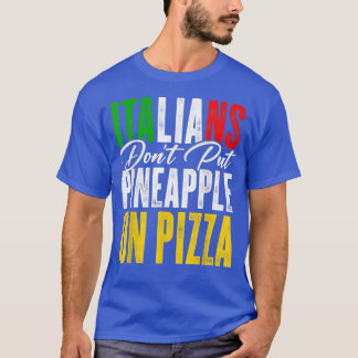 Italians Dont Put Pineapple On A Pizza Pizza Lover T-Shirt