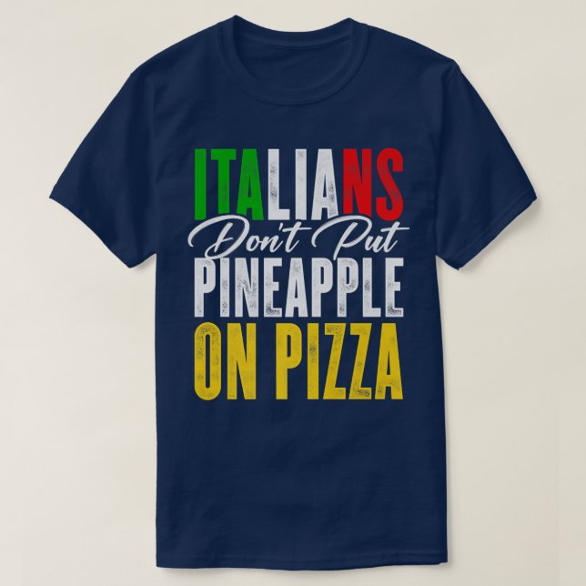 Italians Dont Put Pineapple On A Pizza Pizza Lover T-Shirt (Design Front)
