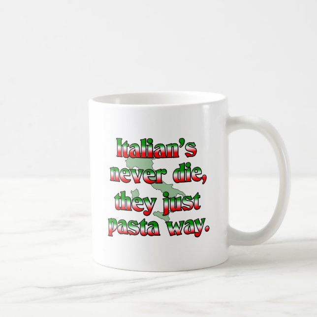 Italians Never Die, They Just Pasta Way. Coffee Mug (Right)