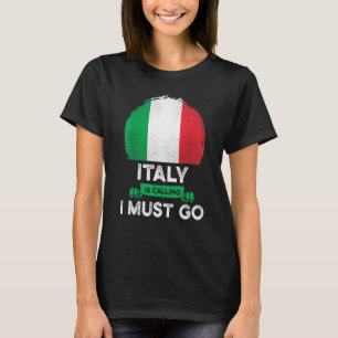 Italy Is Calling I Must Go Italian Heritage Roots T-Shirt