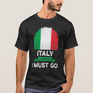 Italy Is Calling I Must Go Italian Heritage Roots T-Shirt