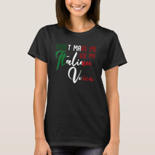 Italy Italian Don'T Make Me Use My Italian Voice T-Shirt