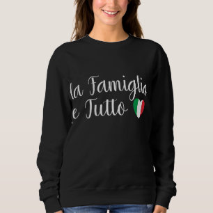 Italy La Famiglia e Tutto The Family Is Everything Sweatshirt