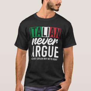 Italy Never Argue We Just Explain Why We Right T-Shirt