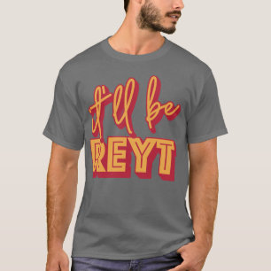 It'll Be Reyt Yorkshire English Slang T-Shirt