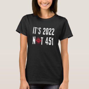 It's 2022 not 451 i read banned books censorship r T-Shirt