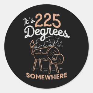 It's 225 Degrees Somewhere  Classic Round Sticker