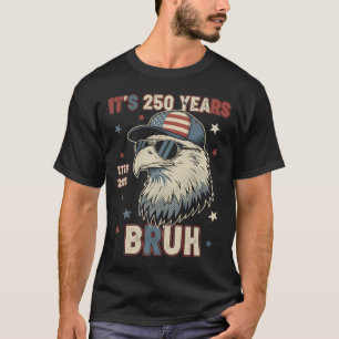 It's 250 Years Bruh Funny America 1776-2026 Eagle  T-Shirt