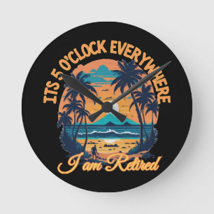 Its 5 o clock everywhere I am retired