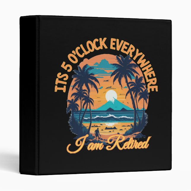 Its 5 o clock everywhere I am retired Binder (Front/Spine)