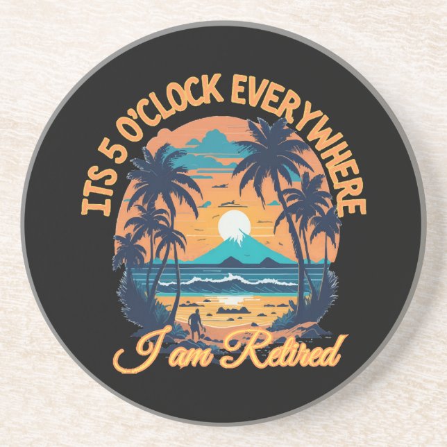 Its 5 o clock everywhere I am retired Coaster (Front)