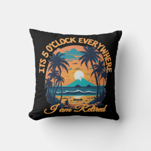 Its 5 o clock everywhere I am retired Throw Pillow
