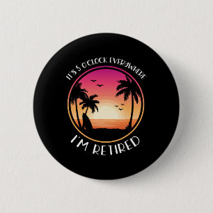 It's 5 O'clock Everywhere I'm Retired 2 Inch Round Button