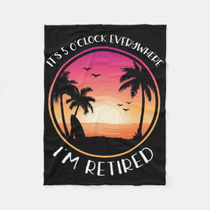 It's 5 O'clock Everywhere I'm Retired Fleece Blanket