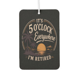 It's 5 O'clock Everywhere, I'm Retired Funny  Air Freshener