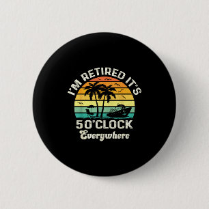 It's 5 O'clock Everywhere I'm Retired Funny Retire 2 Inch Round Button