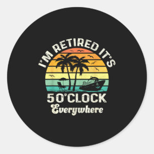 It's 5 O'clock Everywhere I'm Retired Funny Retire Classic Round Sticker