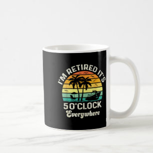It's 5 O'clock Everywhere I'm Retired Funny Retire Coffee Mug