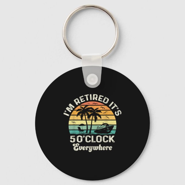 It's 5 O'clock Everywhere I'm Retired Funny Retire Keychain (Front)
