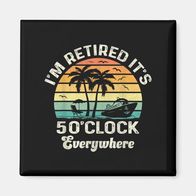 It's 5 O'clock Everywhere I'm Retired Funny Retire Magnet (Front)