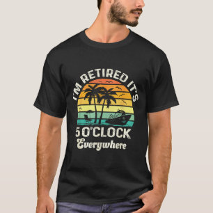 It's 5 O'clock Everywhere I'm Retired Funny Retire T-Shirt