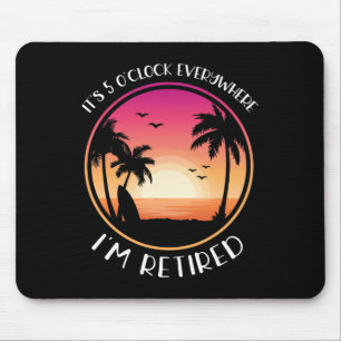 It's 5 O'clock Everywhere I'm Retired Mouse Pad