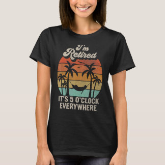 Its 5 O'clock Everywhere I'm Retired Retro Style R T-Shirt