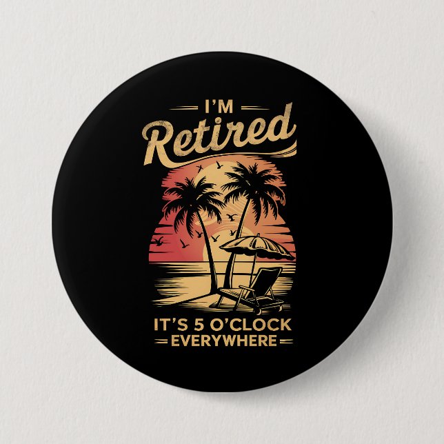 It's 5 O'Clock Everywhere I'm Retired Summer  3 Inch Round Button (Front)