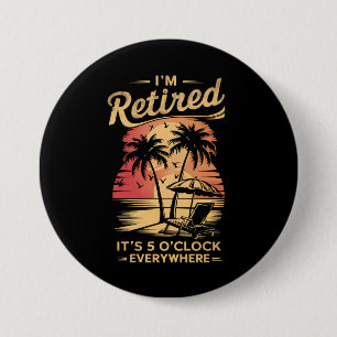 It's 5 O'Clock Everywhere I'm Retired Summer  3 Inch Round Button