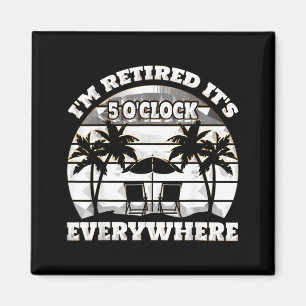 Its 5 OClock Everywhere Im Retired summer Magnet