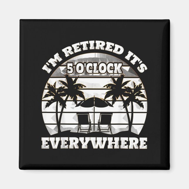 Its 5 OClock Everywhere Im Retired summer Magnet (Front)