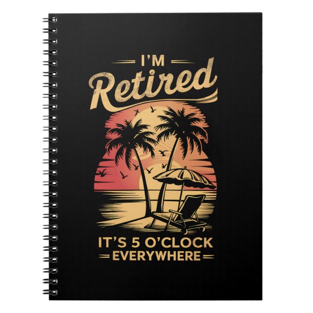 It's 5 O'Clock Everywhere I'm Retired Summer  Notebook (Front)
